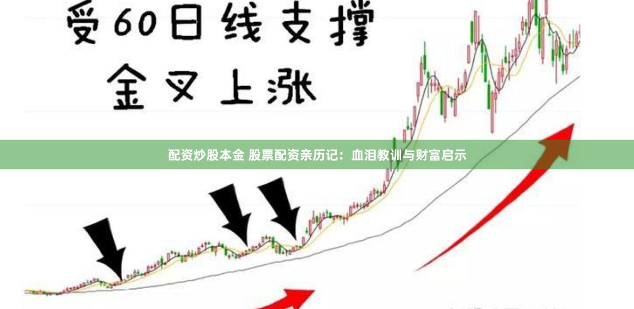 配资炒股本金 股票配资亲历记：血泪教训与财富启示
